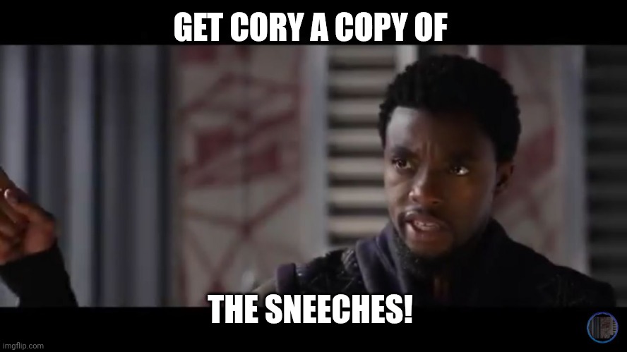 Black Panther - Get this man a shield | GET CORY A COPY OF; THE SNEECHES! | image tagged in black panther - get this man a shield | made w/ Imgflip meme maker