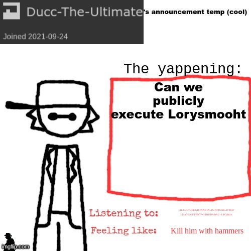 For people who don't know he's a creep who asks underage girls for boob photos (gross) | Can we publicly execute Lorysmooht; LIL CULTURE GROANS IN AUTOTUNE AFTER 3 DAYS OF FENT WITHDRAWAL - Lil Culture; Kill him with hammers | image tagged in ducc-the-ultimate's announcement temp cool | made w/ Imgflip meme maker