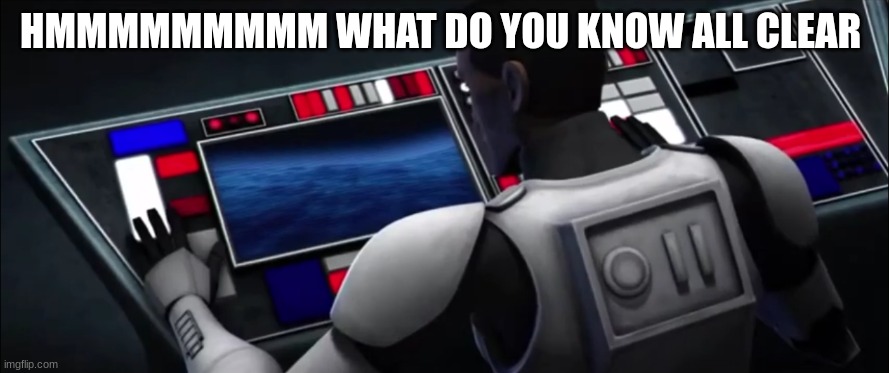 no jeffrey alt's | HMMMMMMMMM WHAT DO YOU KNOW ALL CLEAR | image tagged in clone trooper hevy | made w/ Imgflip meme maker