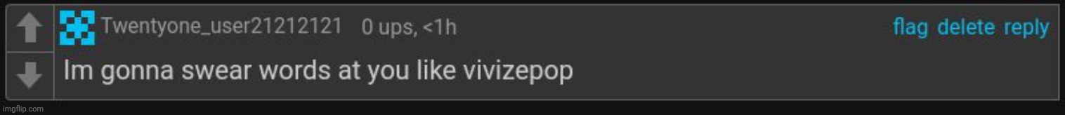 Idk what to post so i just posted my own comment | image tagged in im gonna swear words at you | made w/ Imgflip meme maker