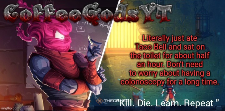 Coffee's Bobby Template | Literally just ate Taco Bell and sat on the toilet for about half an hour. Don't need to worry about having a colonoscopy for a long time. | image tagged in coffee's bobby template | made w/ Imgflip meme maker