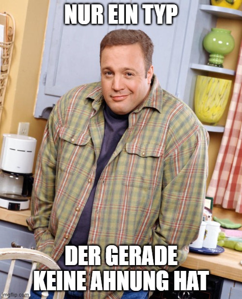 Doug Heffernan Kevin James | NUR EIN TYP; DER GERADE KEINE AHNUNG HAT | image tagged in doug heffernan kevin james | made w/ Imgflip meme maker
