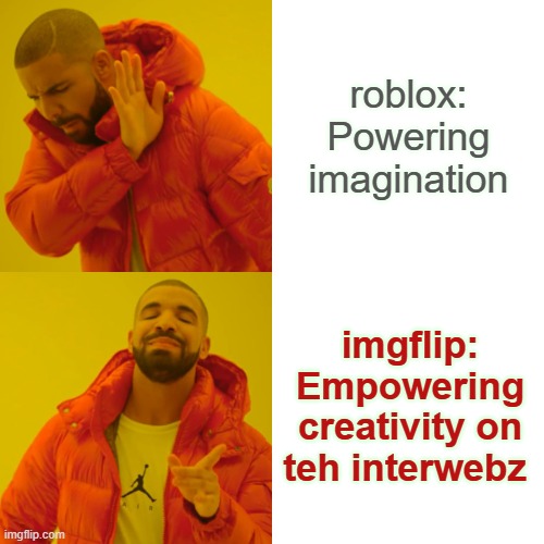 No comparison | roblox: Powering imagination; imgflip: Empowering creativity on teh interwebz | image tagged in drake hotline bling,imgflip,roblox,no comparison | made w/ Imgflip meme maker