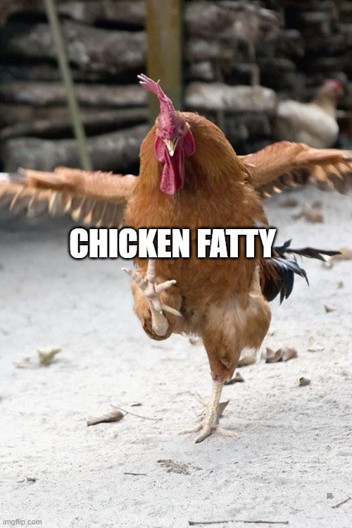 friday eve chicken | CHICKEN FATTY | image tagged in friday eve chicken | made w/ Imgflip meme maker