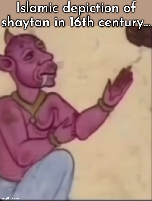 Fuck upvotes I'm posting to politics right away | Islamic depiction of shaytan in 16th century... | made w/ Imgflip meme maker