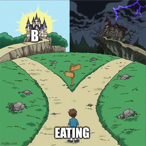 Two Paths | B EATING | image tagged in two paths | made w/ Imgflip meme maker