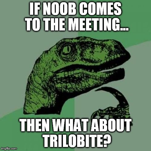 Philosoraptor Meme | IF NOOB COMES TO THE MEETING... THEN WHAT ABOUT TRILOBITE? | image tagged in memes,philosoraptor | made w/ Imgflip meme maker