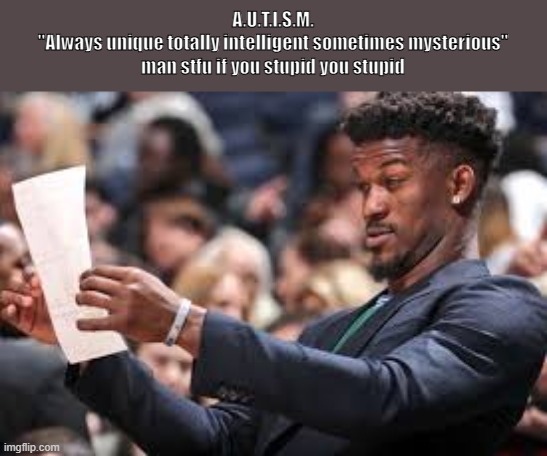 What am I reading | A.U.T.I.S.M.
"Always unique totally intelligent sometimes mysterious"
man stfu if you stupid you stupid | image tagged in what am i reading | made w/ Imgflip meme maker