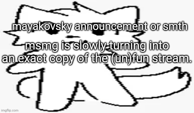mayakovsky announcement | msmg is slowly turning into an exact copy of the (un)fun stream. | image tagged in mayakovsky announcement | made w/ Imgflip meme maker