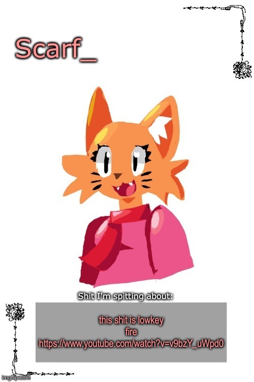 Scarf Annoncement Template (Art by Zerobot) | this shit is lowkey fire
https://www.youtube.com/watch?v=v9bzY_uWpd0 | image tagged in scarf annoncement template art by zerobot | made w/ Imgflip meme maker