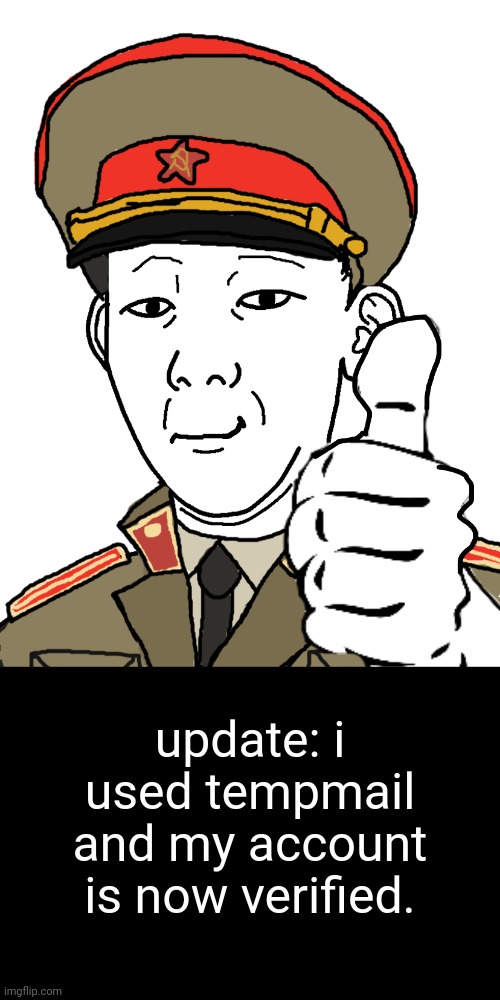 update: i used tempmail and my account is now verified. | made w/ Imgflip meme maker