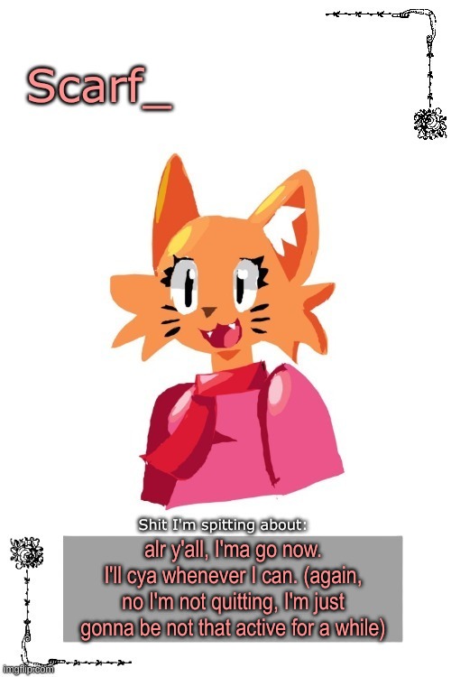 Scarf Annoncement Template (Art by Zerobot) | alr y'all, I'ma go now. I'll cya whenever I can. (again, no I'm not quitting, I'm just gonna be not that active for a while) | image tagged in scarf annoncement template art by zerobot | made w/ Imgflip meme maker