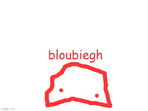 bloubiegh | made w/ Imgflip meme maker