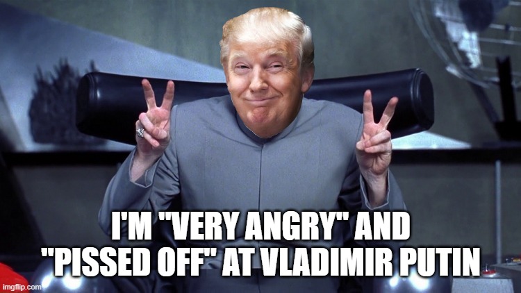 Sure ya are, buddy. | I'M "VERY ANGRY" AND "PISSED OFF" AT VLADIMIR PUTIN | image tagged in doctor evil air quotes | made w/ Imgflip meme maker