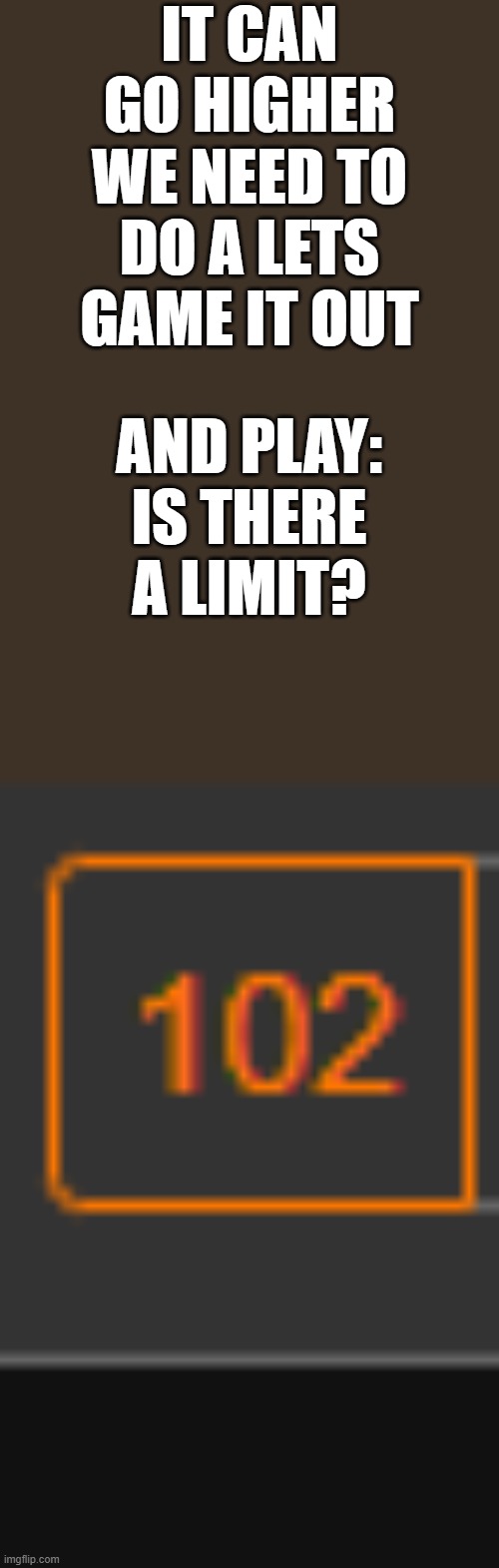 WE MUST FIGHT MY BROTHAS (MAKE BIG NUMBER BIGGER)!!!!!!!! | IT CAN GO HIGHER WE NEED TO DO A LETS GAME IT OUT; AND PLAY: IS THERE A LIMIT? | made w/ Imgflip meme maker