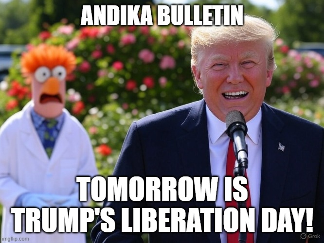 Liberation Day | ANDIKA BULLETIN; TOMORROW IS TRUMP'S LIBERATION DAY! | image tagged in trump | made w/ Imgflip meme maker