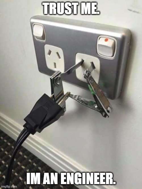 Trust me I'm an engineer | TRUST ME. IM AN ENGINEER. | image tagged in trust me i'm an engineer | made w/ Imgflip meme maker