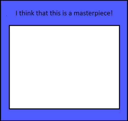 i think that this is a masterpiece Blank Meme Template