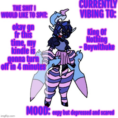 Changewing gayshit announcement template | King Of Nothing - Boywithuke; okay gn fr this time, my kindle is gonna turn off in 4 minutes; eepy but depressed and scared | image tagged in changewing gayshit announcement template | made w/ Imgflip meme maker