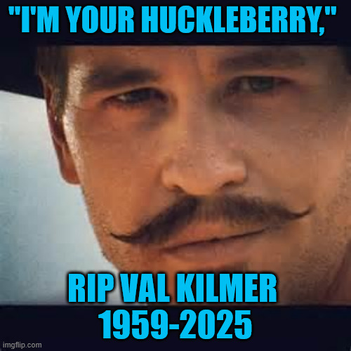 RIP Doc | "I'M YOUR HUCKLEBERRY,"; RIP VAL KILMER 
1959-2025 | image tagged in val kilmer doc holiday say when | made w/ Imgflip meme maker
