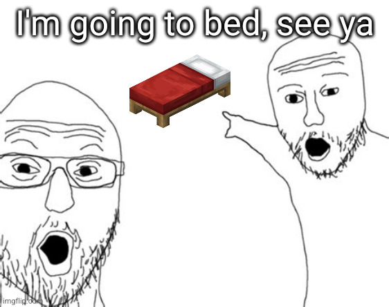 gn losers | I'm going to bed, see ya | image tagged in wojack point | made w/ Imgflip meme maker