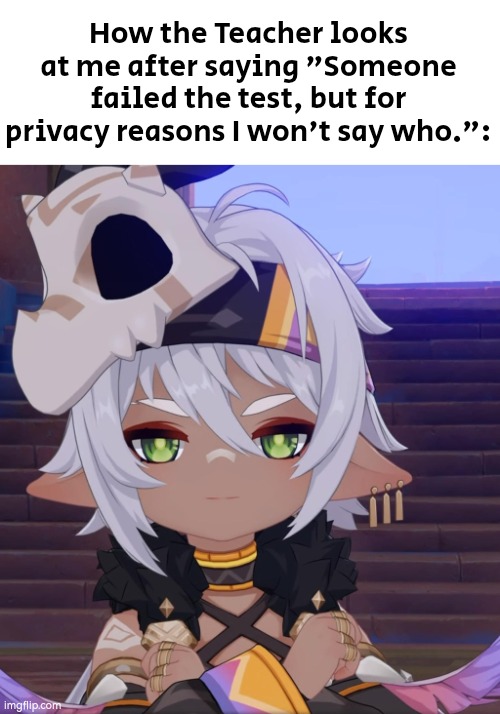 W-Why are you looking at me, Teacher? | How the Teacher looks at me after saying "Someone failed the test, but for privacy reasons I won't say who.": | image tagged in teacher,look | made w/ Imgflip meme maker