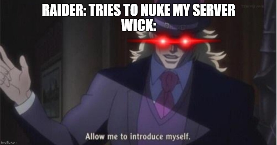 Allow me to introduce myself(jojo) | RAIDER: TRIES TO NUKE MY SERVER
WICK: | image tagged in allow me to introduce myself jojo | made w/ Imgflip meme maker
