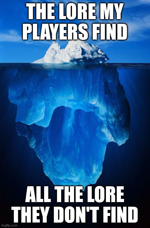 iceberg | THE LORE MY PLAYERS FIND ALL THE LORE THEY DON'T FIND | image tagged in iceberg | made w/ Imgflip meme maker