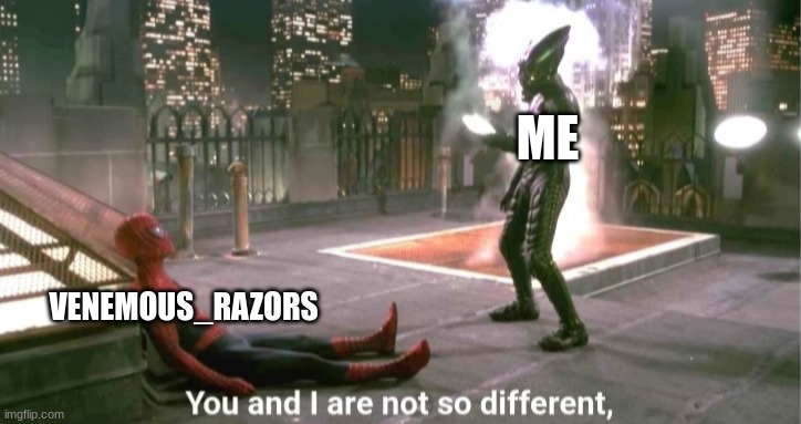 You and i are not so diffrent | ME VENEMOUS_RAZORS | image tagged in you and i are not so diffrent | made w/ Imgflip meme maker