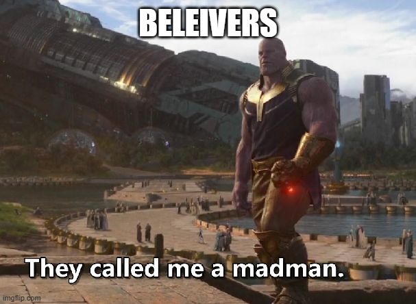 Thanos they called me a madman | BELEIVERS | image tagged in thanos they called me a madman | made w/ Imgflip meme maker