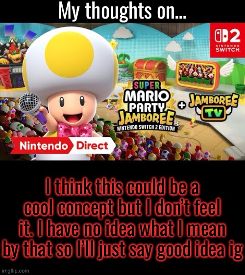 My thoughts on…; I think this could be a cool concept but I don’t feel it. I have no idea what I mean by that so I’ll just say good idea ig | made w/ Imgflip meme maker