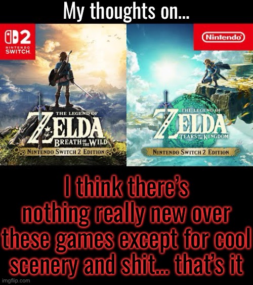 My thoughts on…; I think there’s nothing really new over these games except for cool scenery and shit… that’s it | made w/ Imgflip meme maker