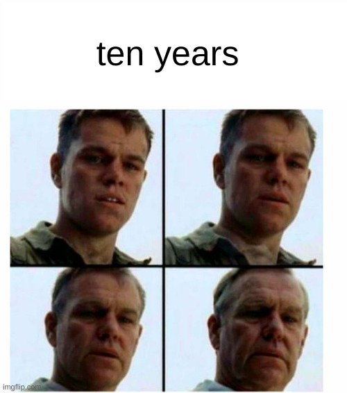 Matt Damon gets older | ten years | image tagged in matt damon gets older | made w/ Imgflip meme maker