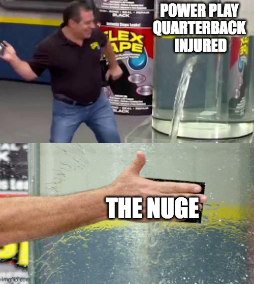 Flex Tape | POWER PLAY 
QUARTERBACK 
INJURED; THE NUGE | image tagged in flex tape | made w/ Imgflip meme maker