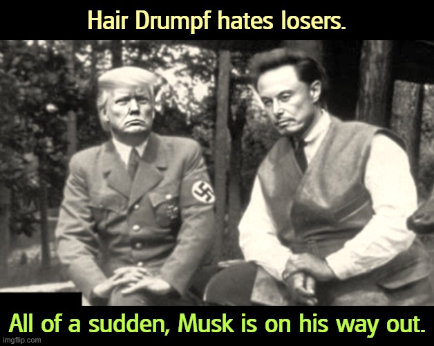 Bingo! | Hair Drumpf hates losers. All of a sudden, Musk is on his way out. | image tagged in trump cosplay as hitler musk as goering neo-nazi racists,trump,elon musk,doge,neo-nazis | made w/ Imgflip meme maker