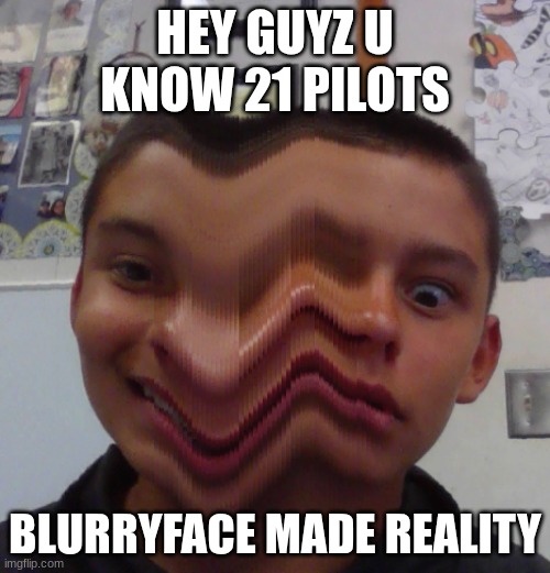 21 pilots | HEY GUYZ U KNOW 21 PILOTS; BLURRYFACE MADE REALITY | made w/ Imgflip meme maker