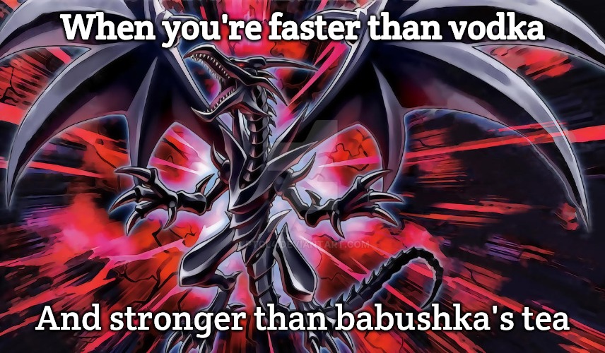 Slavic Red-Eyes Black Dragon | When you're faster than vodka; And stronger than babushka's tea | image tagged in slavic red-eyes black dragon,slavic yu-gi-oh | made w/ Imgflip meme maker