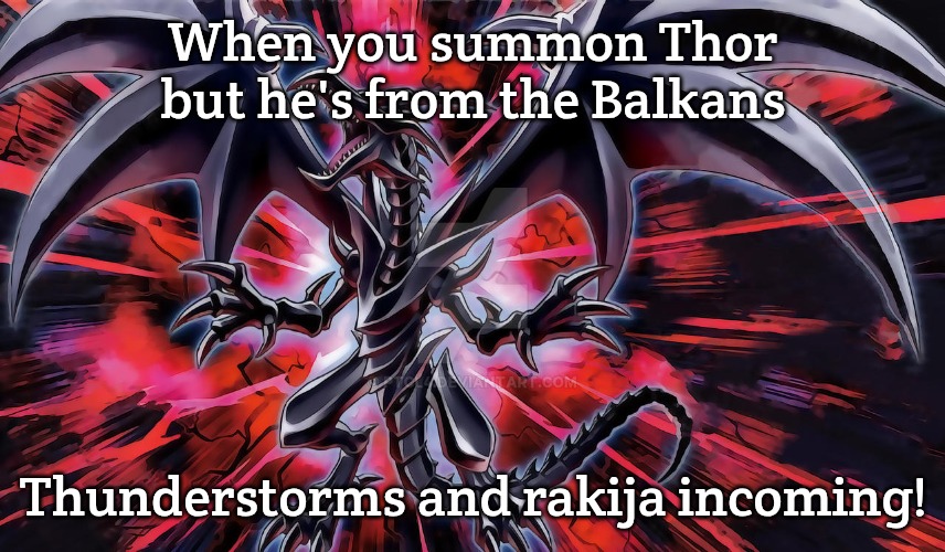 Slavic Red-Eyes Black Dragon | When you summon Thor but he's from the Balkans; Thunderstorms and rakija incoming! | image tagged in slavic red-eyes black dragon,slavic lives matter | made w/ Imgflip meme maker