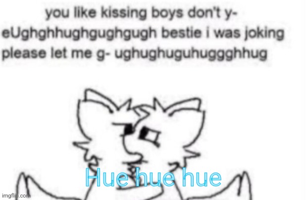 Silly thing | Hue hue hue | image tagged in silly thing | made w/ Imgflip meme maker