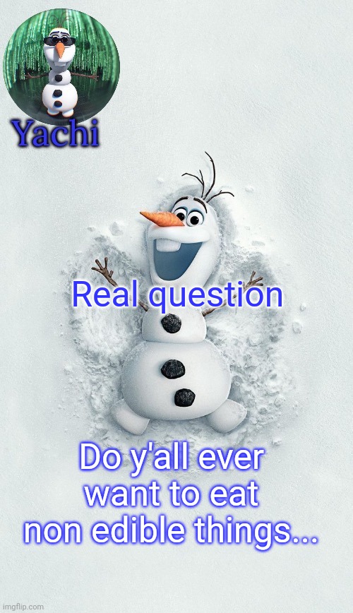 Like chalk, paper, foam, packing peanuts, squishy, playdough | Real question; Do y'all ever want to eat non edible things... | image tagged in yachis oalf temp ty corpse | made w/ Imgflip meme maker