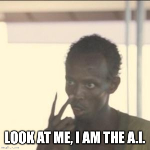 Look At Me Meme | LOOK AT ME, I AM THE A.I. | image tagged in memes,look at me | made w/ Imgflip meme maker