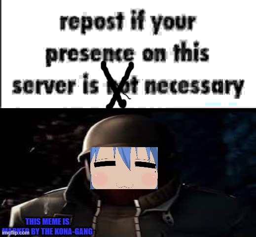 i come here to spread the word of kona, there is a reason i am here! | THIS MEME IS MARKED BY THE KONA-GANG | image tagged in repost if your presence on this server is not necessary | made w/ Imgflip meme maker