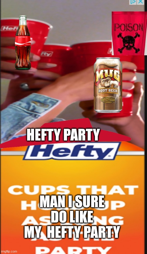 hearty party | MAN I SURE DO LIKE MY  HEFTY PARTY; HEFTY PARTY | image tagged in funny memes | made w/ Imgflip meme maker