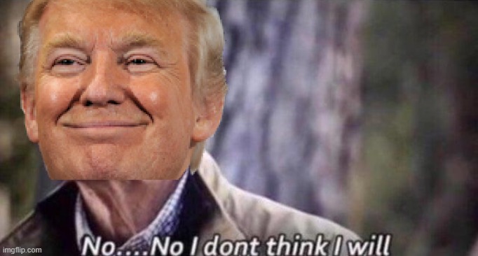 no i don't think i will | image tagged in no i don't think i will | made w/ Imgflip meme maker