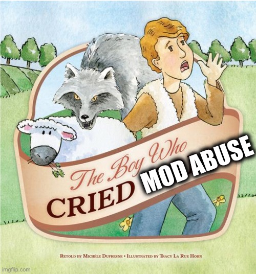 Boy who Cried Wolf | MOD ABUSE | image tagged in boy who cried wolf | made w/ Imgflip meme maker