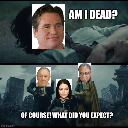 Loki "am I dead" | AM I DEAD? OF COURSE! WHAT DID YOU EXPECT? | image tagged in loki am i dead | made w/ Imgflip meme maker