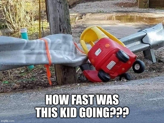 Lil Tykes | HOW FAST WAS THIS KID GOING??? | image tagged in lil tykes | made w/ Imgflip meme maker