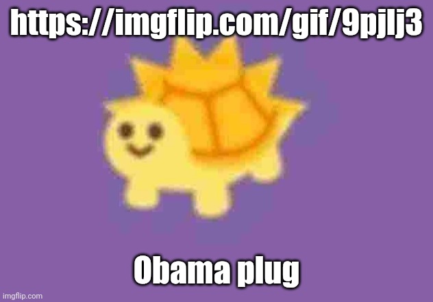 https://imgflip.com/gif/9pjlj3 | https://imgflip.com/gif/9pjlj3; Obama plug | image tagged in low quality turtle sun god | made w/ Imgflip meme maker