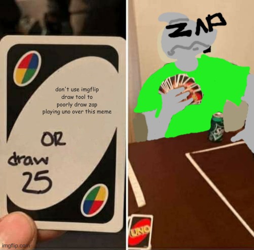 UNO Draw 25 Cards | don't use imgflip draw tool to poorly draw zap playing uno over this meme | image tagged in memes,uno draw 25 cards | made w/ Imgflip meme maker