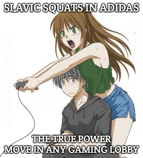 Anime gamer girl | SLAVIC SQUATS IN ADIDAS; THE TRUE POWER MOVE IN ANY GAMING LOBBY | image tagged in anime gamer girl,slavic lives matter | made w/ Imgflip meme maker